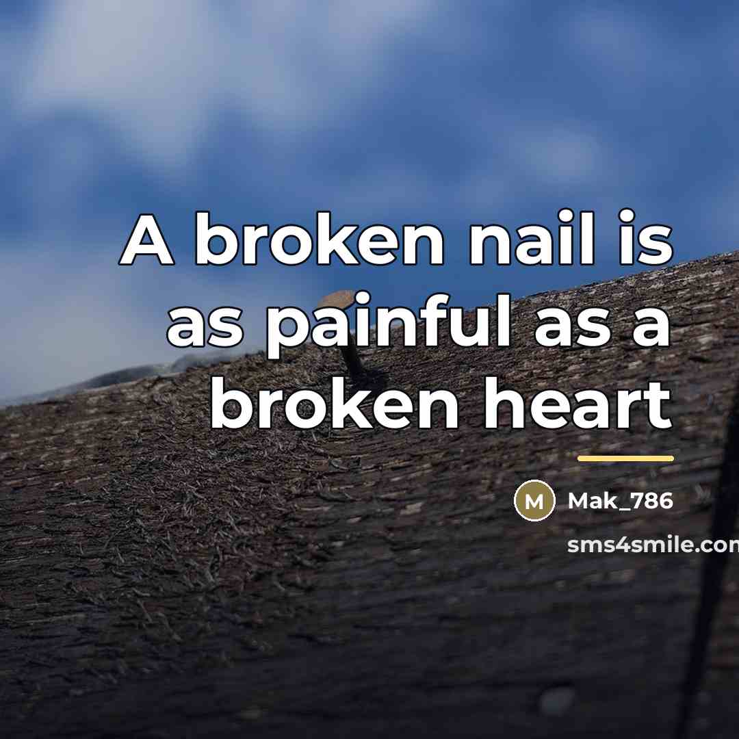 “A broken nail is as painful as a broken heart…” quote by Mak_786