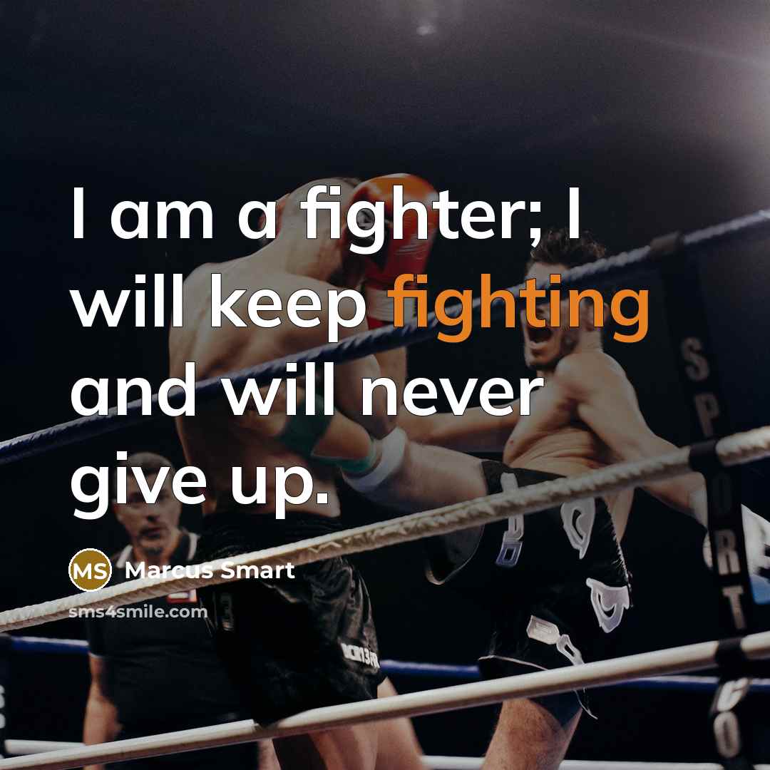 “I am a fighter; I will keep fighting and will never give up.” quote by Marcus Smart