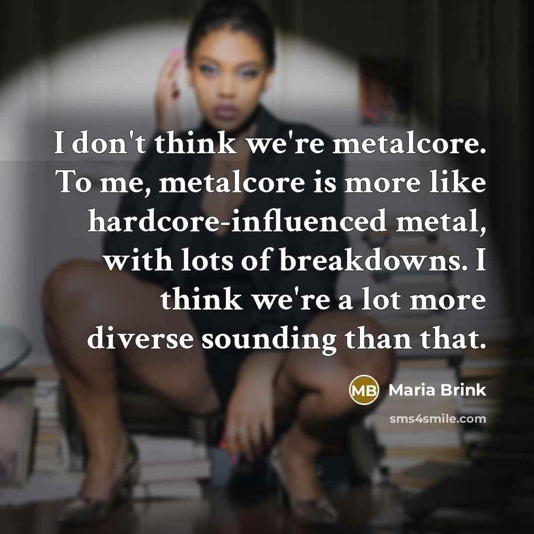“I don't think we're metalcore. To me, metalcore is more…” quote by Maria Brink