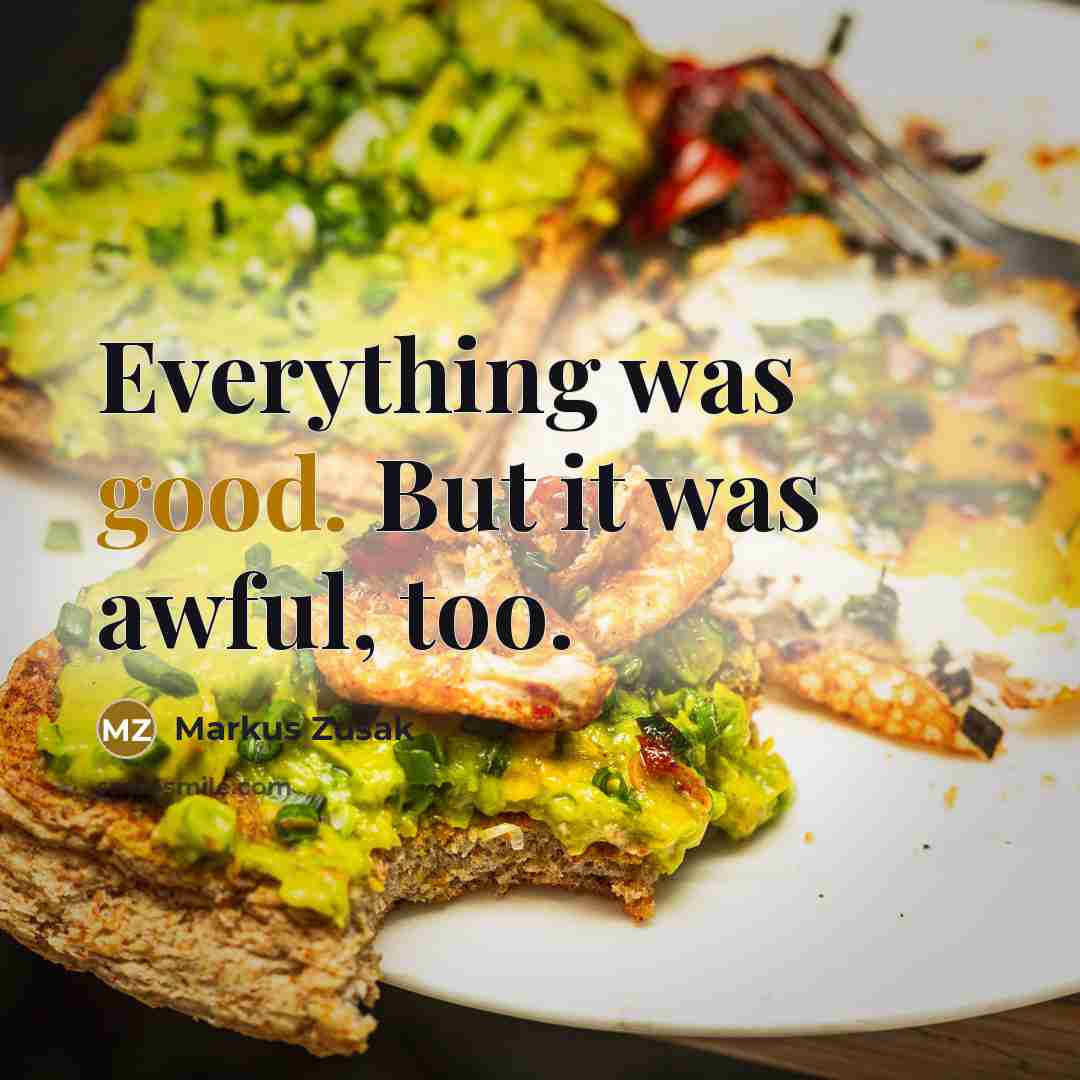 “Everything was good. But it was awful, too.…” quote by Markus Zusak