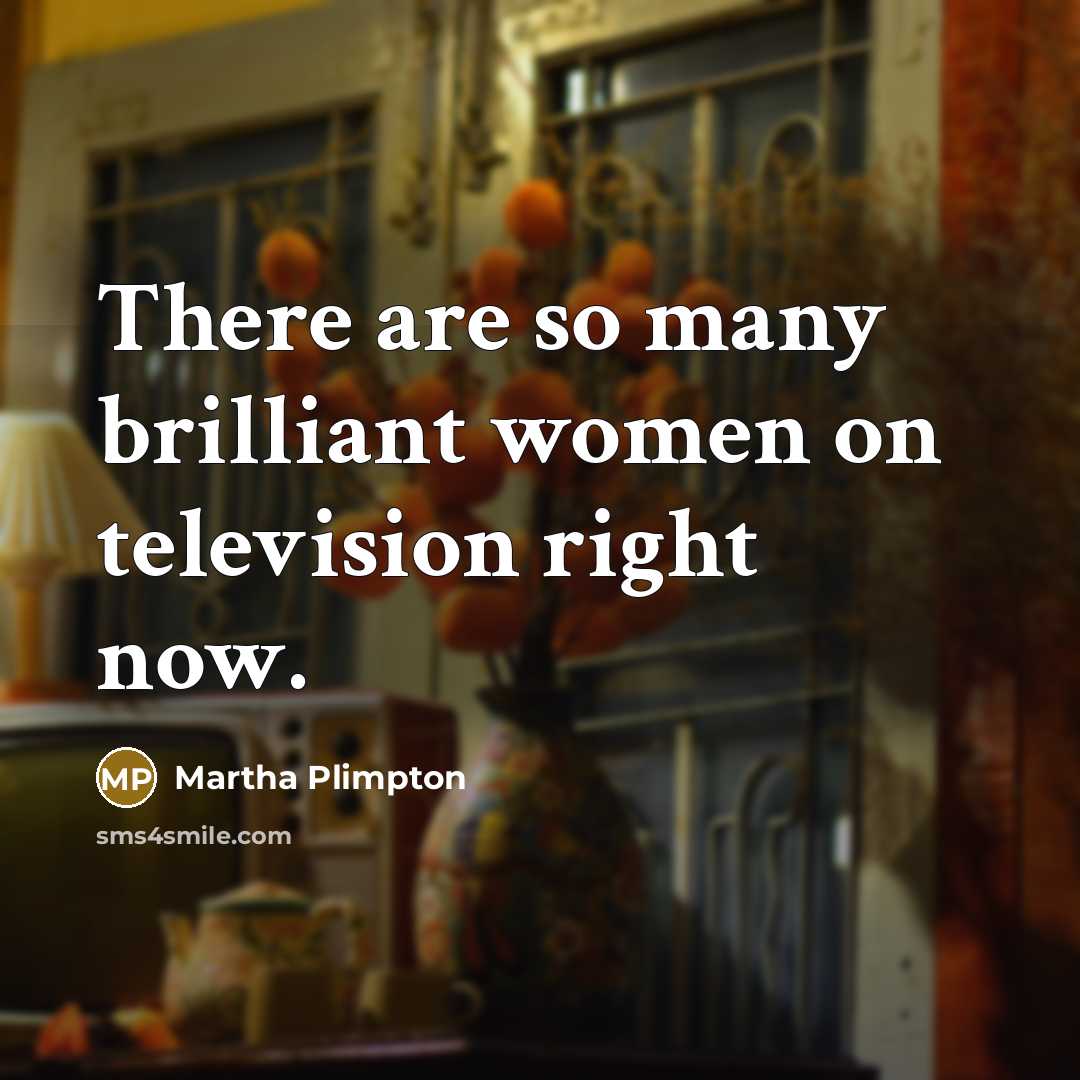 “There are so many brilliant women on television right now.…” quote by Martha Plimpton