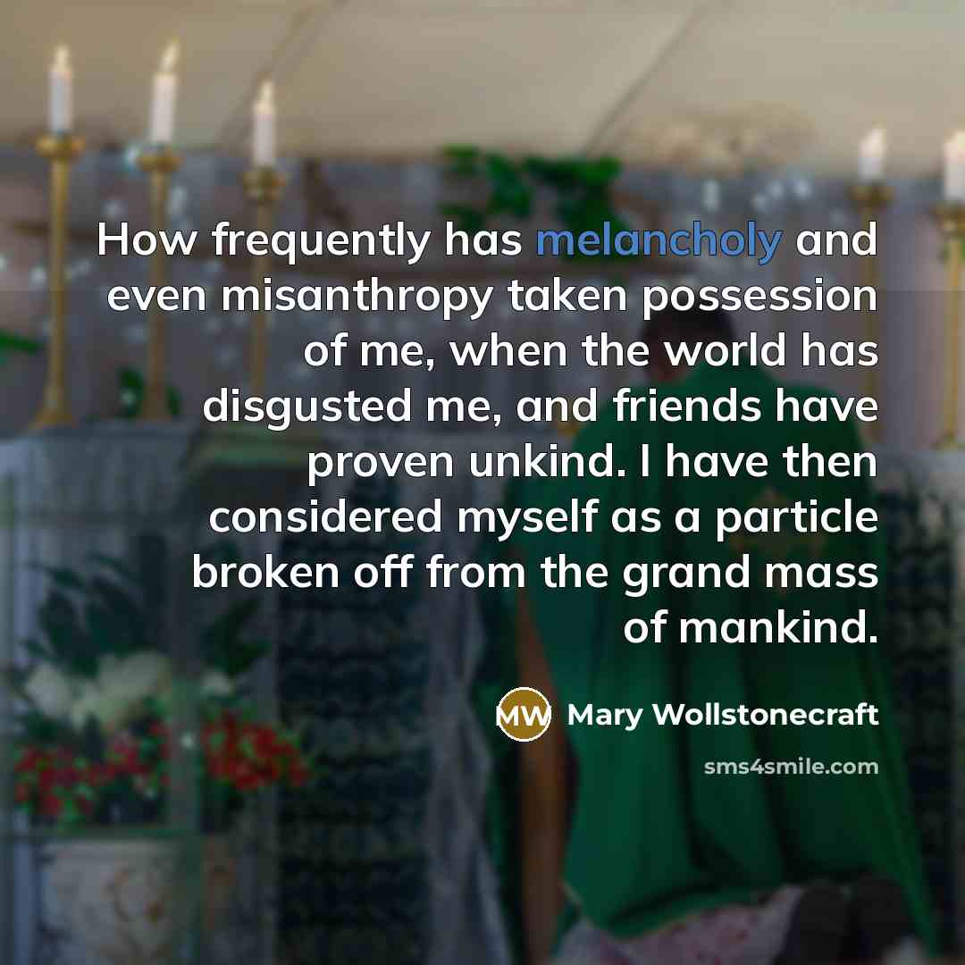 “How frequently has melancholy and even misanthropy taken possession of…” quote by Mary Wollstonecraft