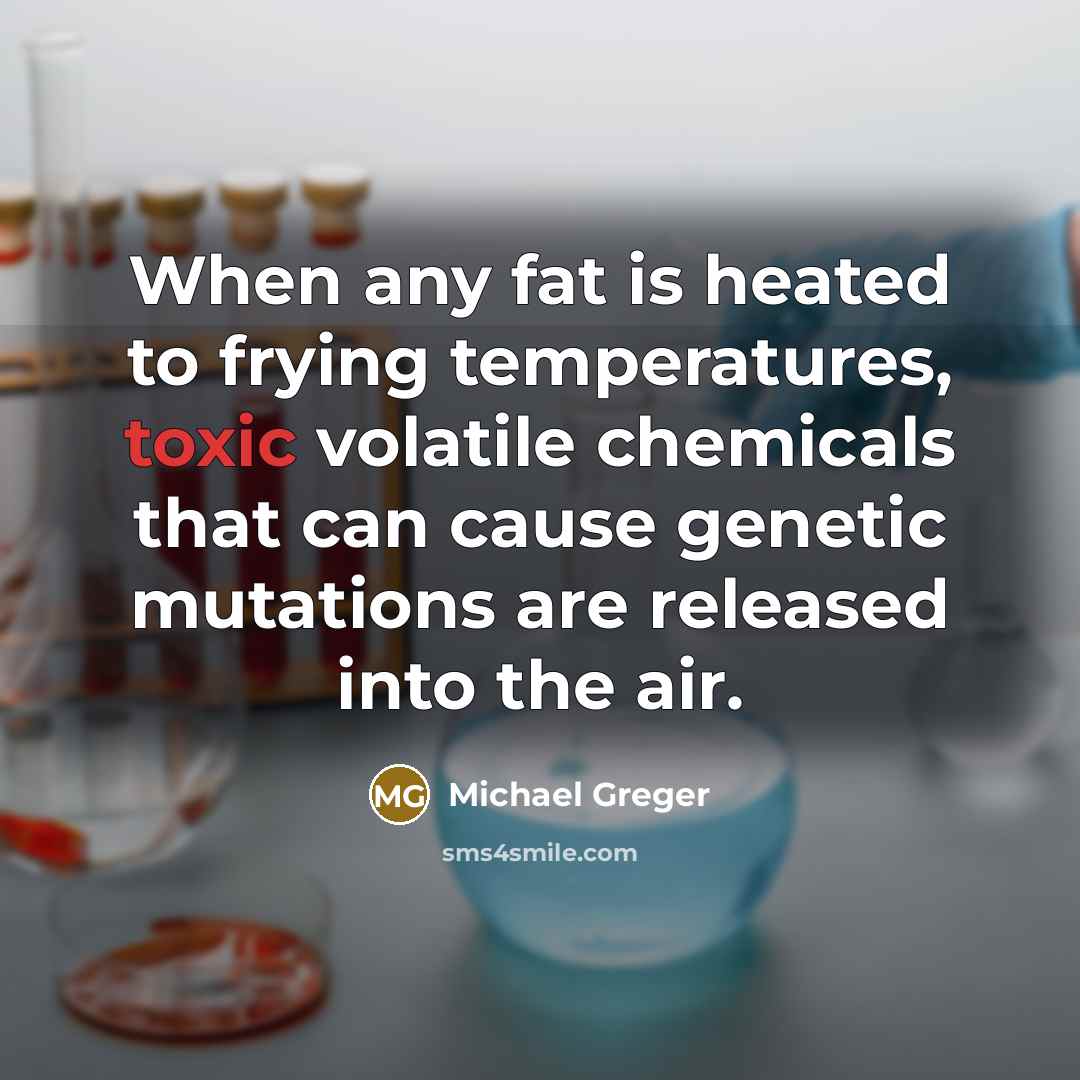 “When any fat is heated to frying temperatures, toxic volatile…” quote by Michael Greger