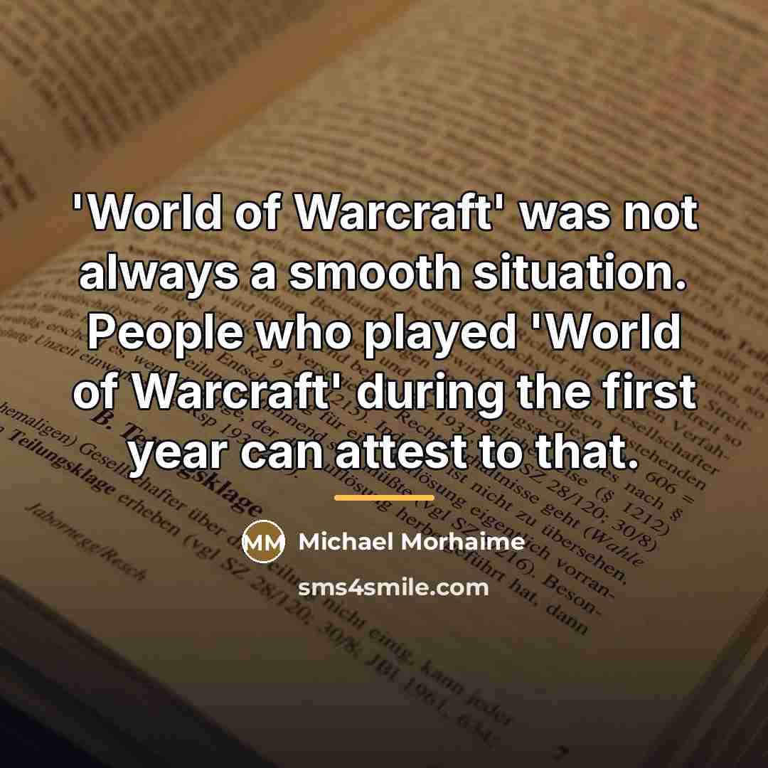 “'World of Warcraft' was not always a smooth situation. People…” quote by Michael Morhaime