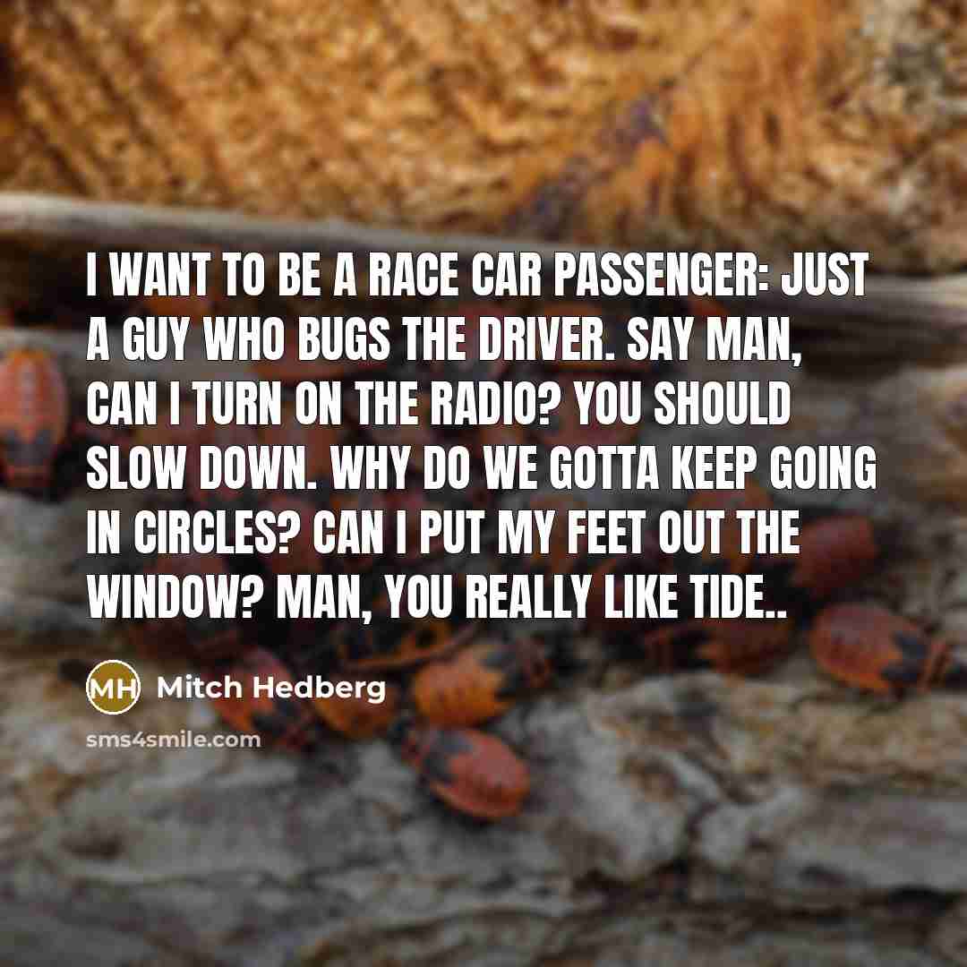 “I want to be a race car passenger: just a…” quote by Mitch Hedberg