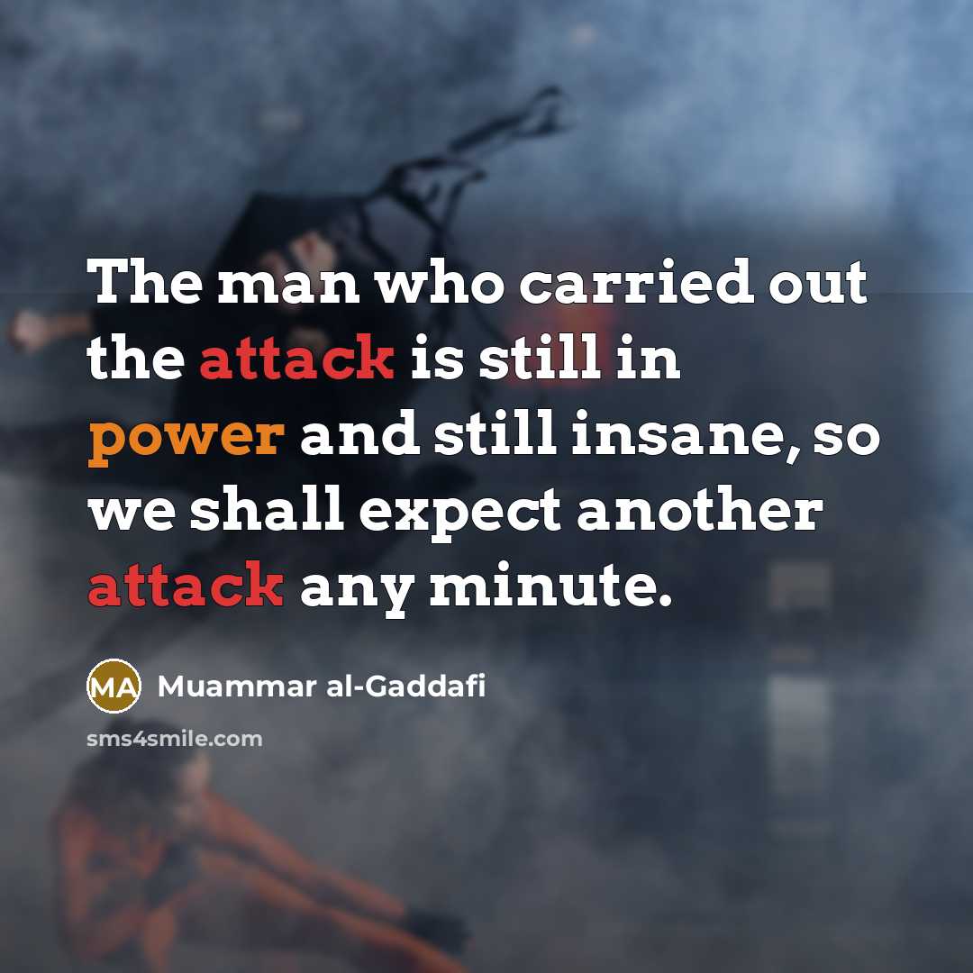 “The man who carried out the attack is still in power and still insane, so we shall expect another attack any minute.” quote by Muammar al-Gaddafi