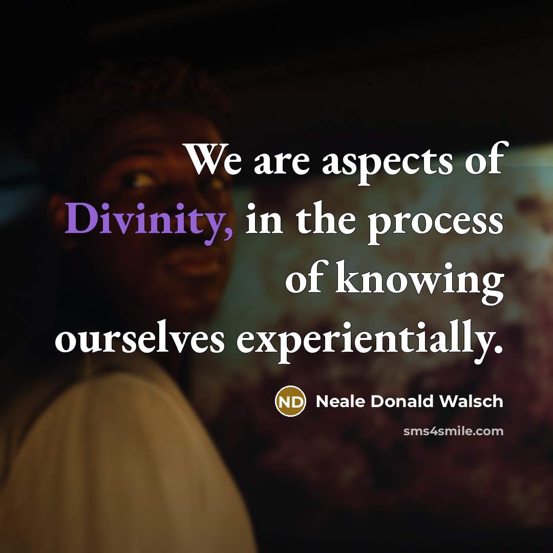 “We are aspects of Divinity, in the process of knowing…” quote by Neale Donald Walsch