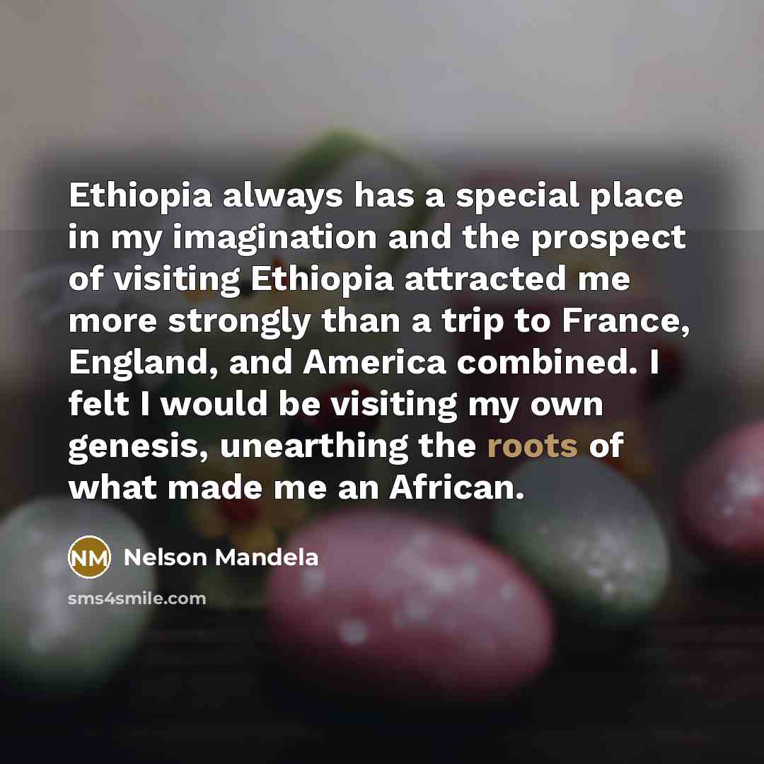 “Ethiopia always has a special place in my imagination and…” quote by Nelson Mandela
