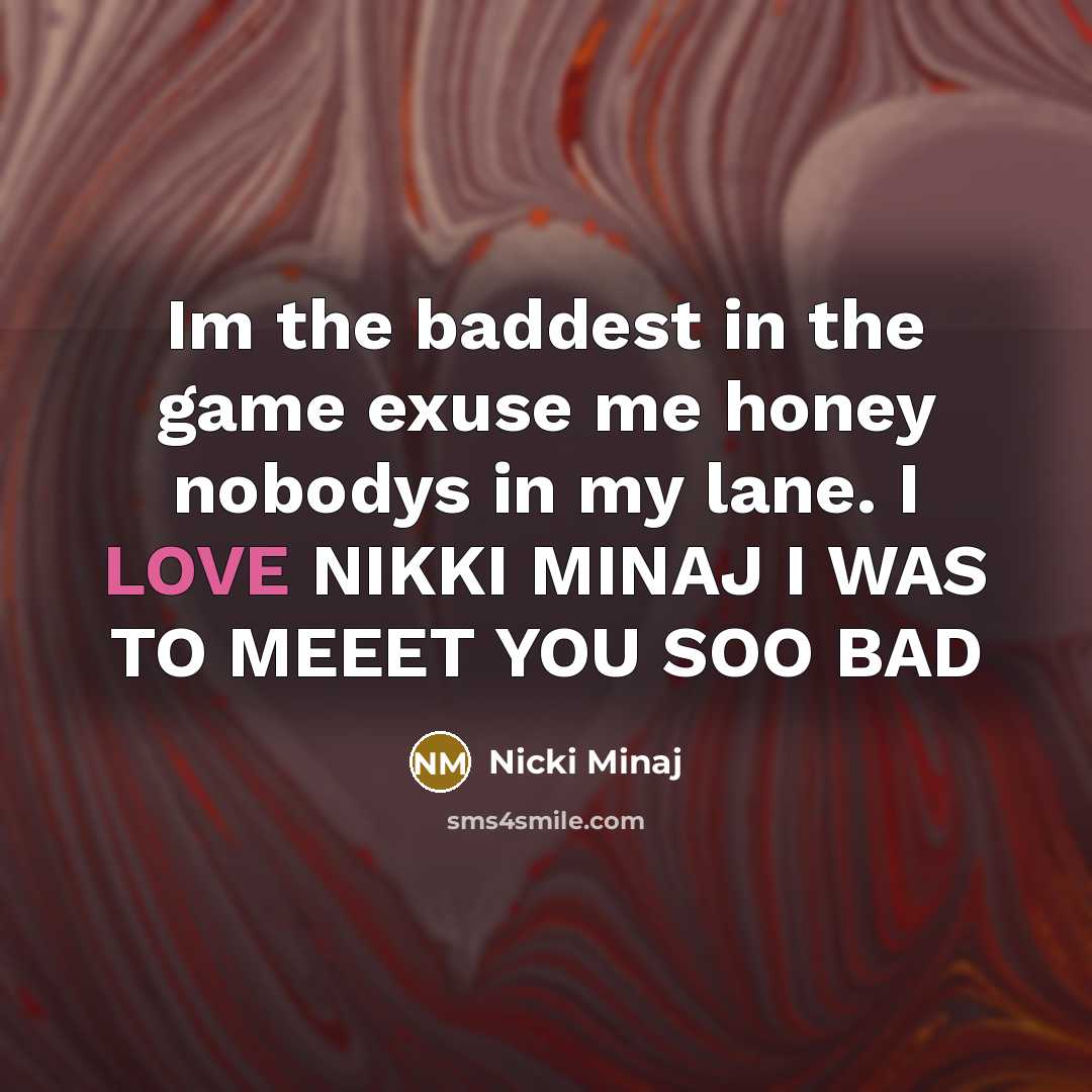 “Im the baddest in the game exuse me honey nobodys in my lane. I LOVE NIKKI MINAJ I WAS TO MEEET YOU SOO BAD” quote by Nicki Minaj