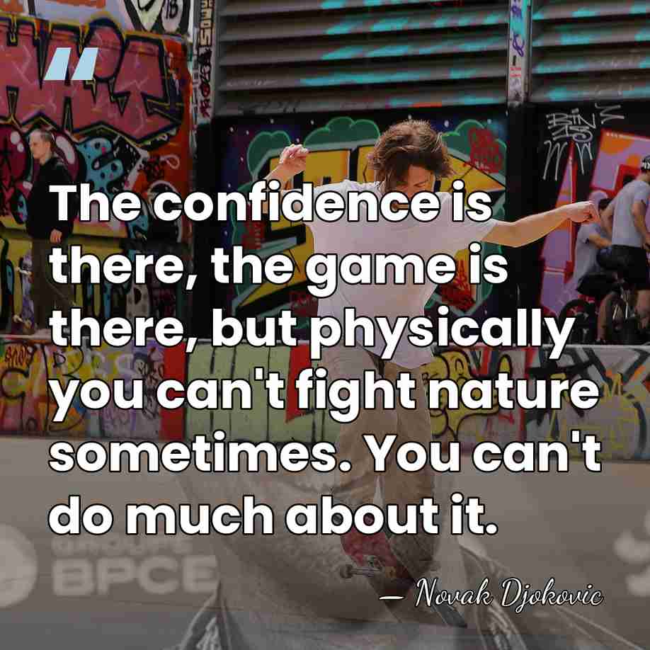 The confidence is there, the game is there, but physically you can't&hellip; - Novak Djokovic