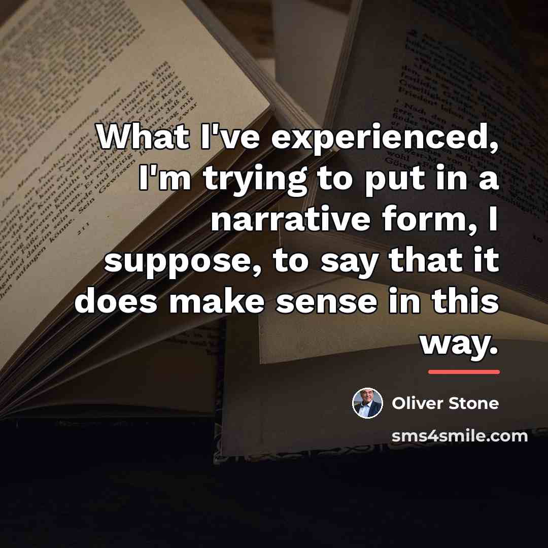 “What I've experienced, I'm trying to put in a narrative…” quote by Oliver Stone