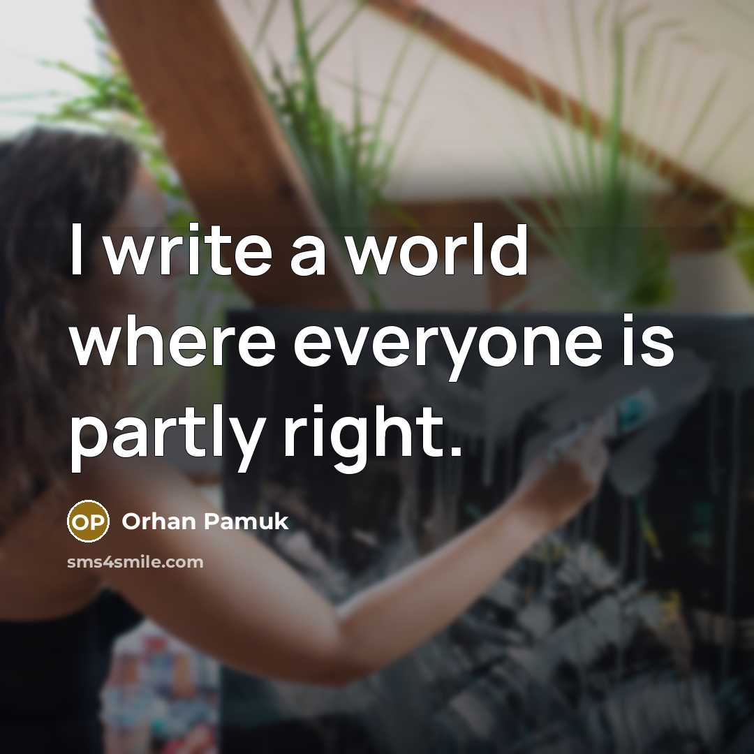 “I write a world where everyone is partly right.…” quote by Orhan Pamuk