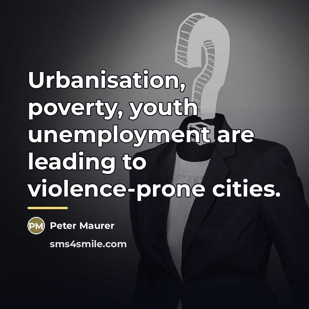 “Urbanisation, poverty, youth unemployment are leading to violence-prone cities.…” quote by Peter Maurer