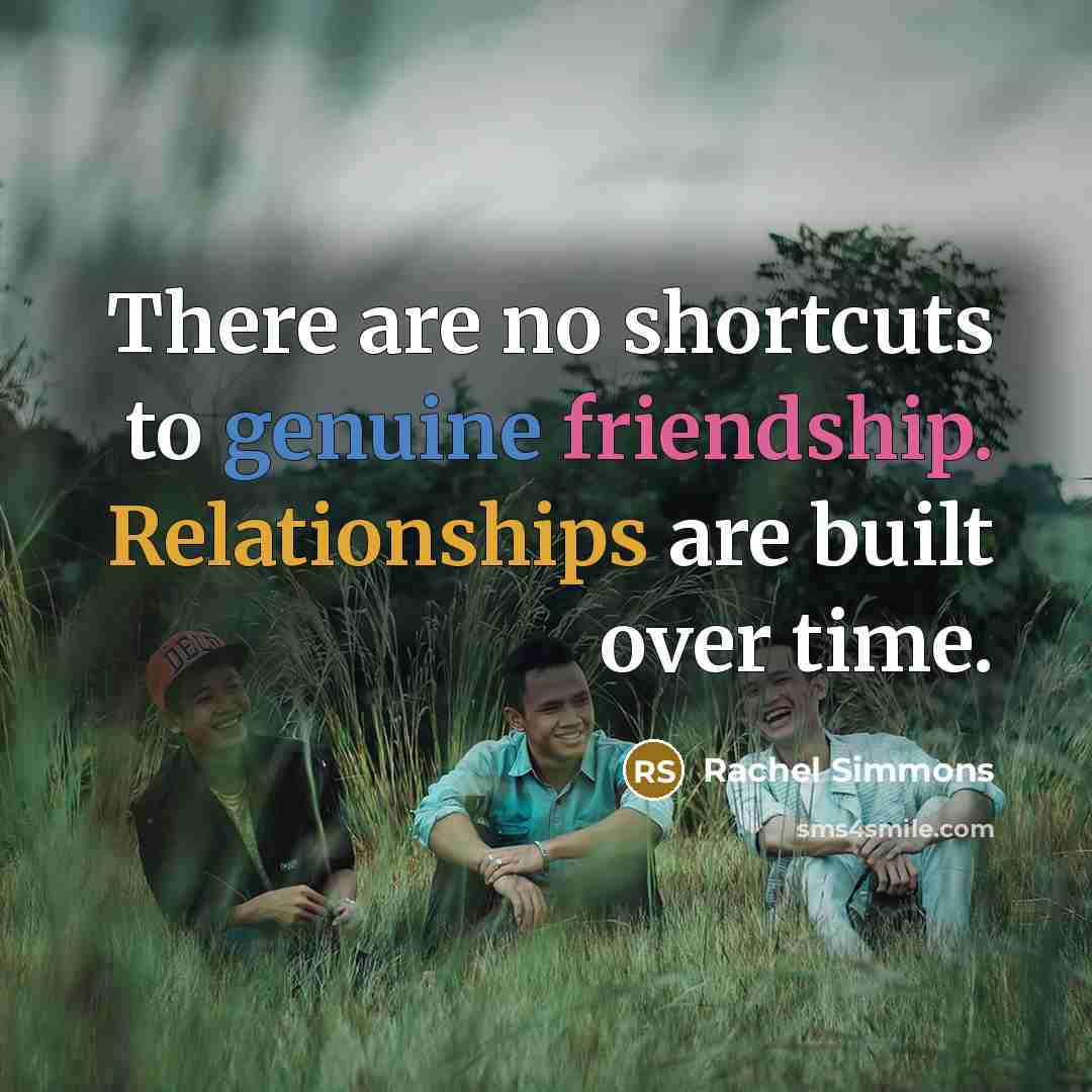 “There are no shortcuts to genuine friendship. Relationships are built over time.” quote by Rachel Simmons