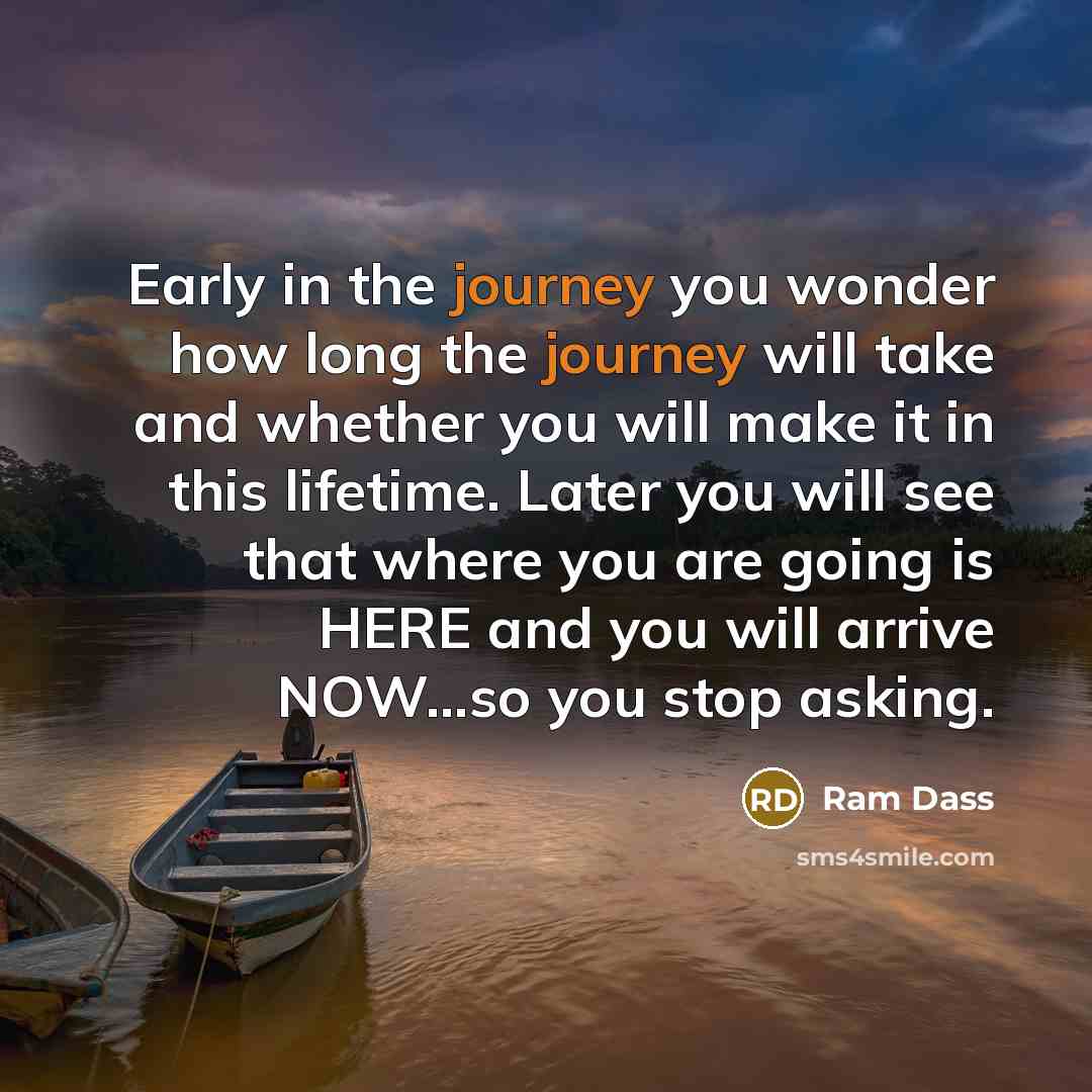 “Early in the journey you wonder how long the journey…” quote by Ram Dass