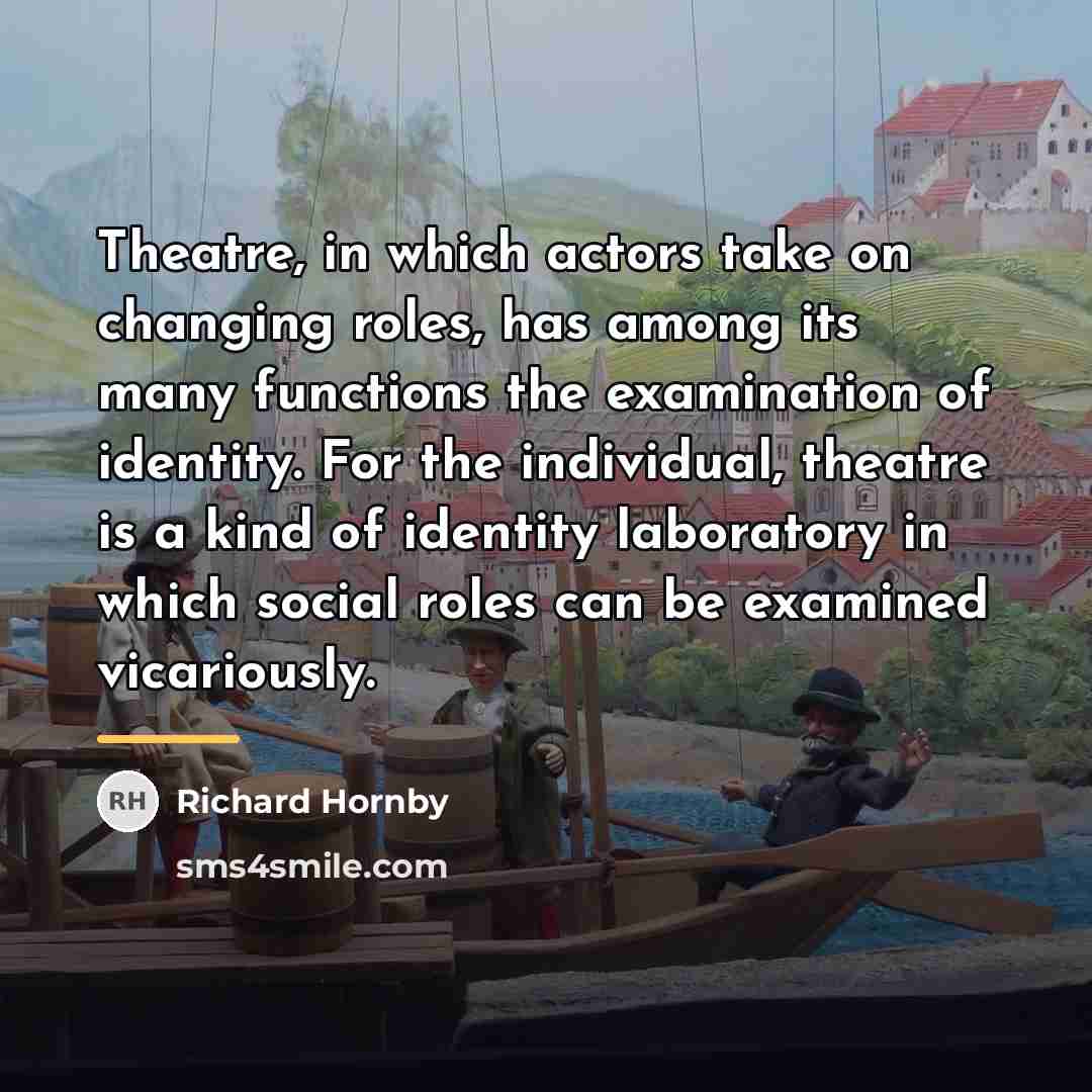 “Theatre, in which actors take on changing roles, has among…” quote by Richard Hornby