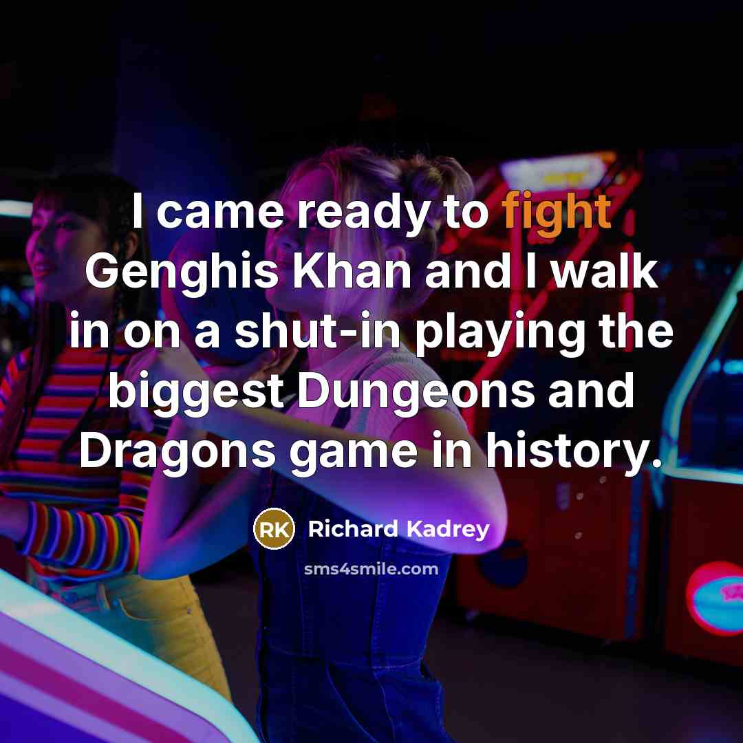 “I came ready to fight Genghis Khan and I walk…” quote by Richard Kadrey
