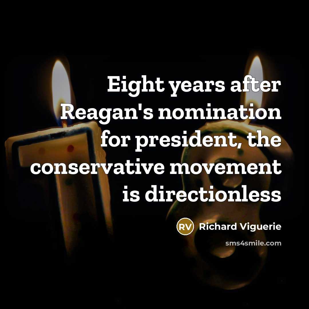 “Eight years after Reagan's nomination for president, the conservative movement…” quote by Richard Viguerie