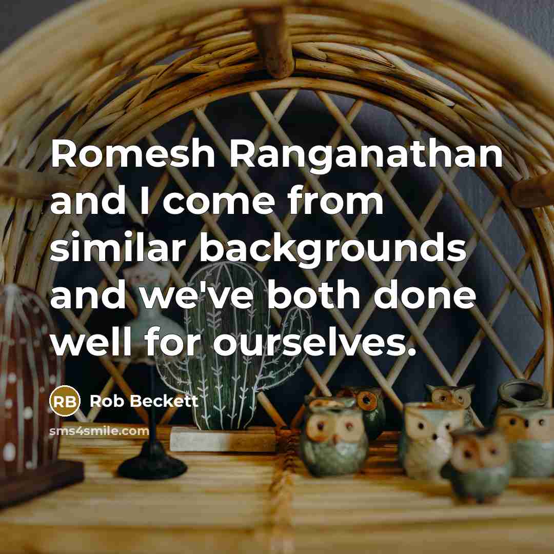 “Romesh Ranganathan and I come from similar backgrounds and we've both done well for ourselves.” quote by Rob Beckett