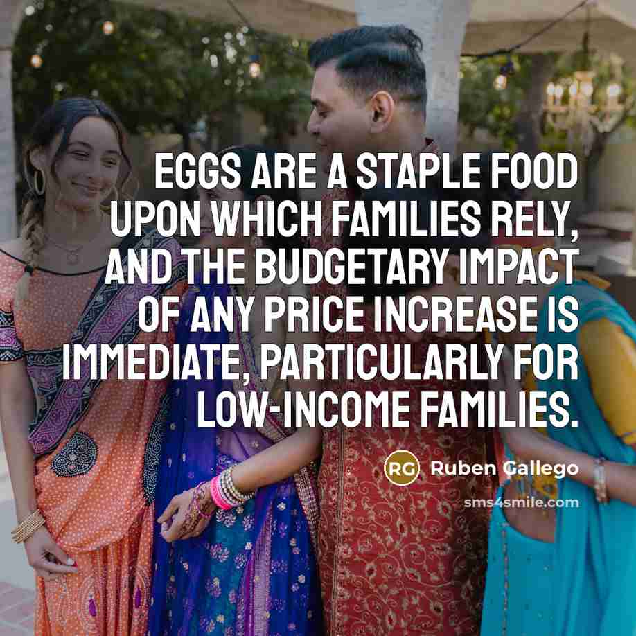 “Eggs are a staple food upon which families rely, and…” quote by Ruben Gallego