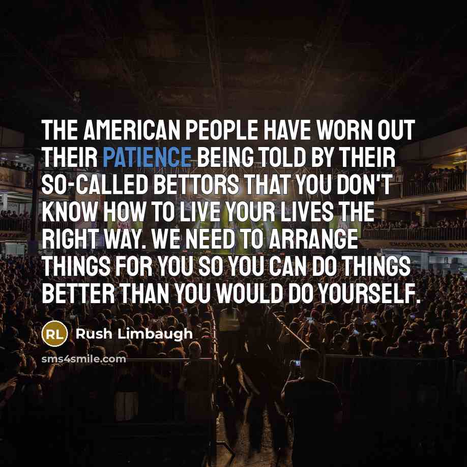 “The American people have worn out their patience being told…” quote by Rush Limbaugh