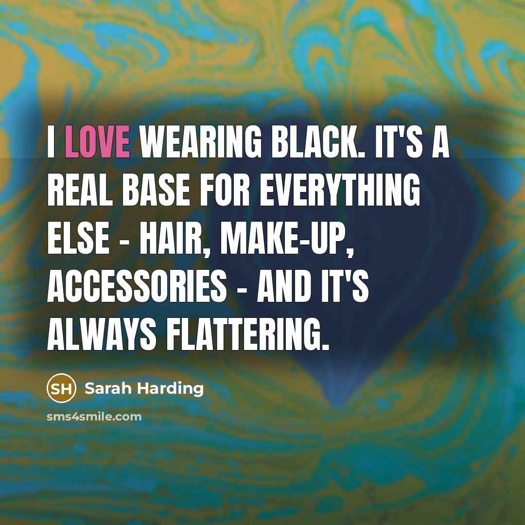 “I love wearing black. It's a real base for everything…” quote by Sarah Harding