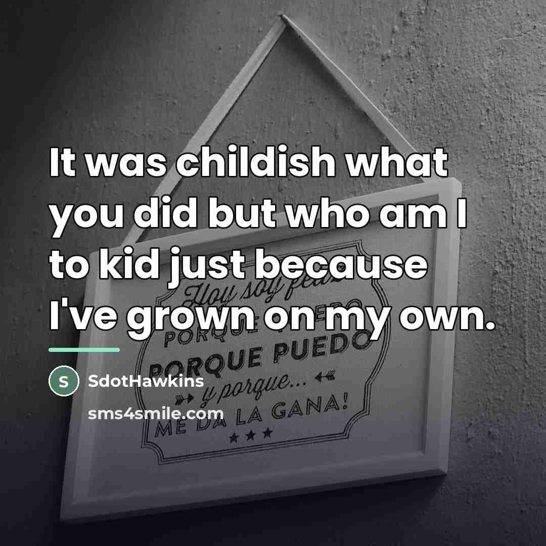 “It was childish what you did but who am I…” quote by SdotHawkins
