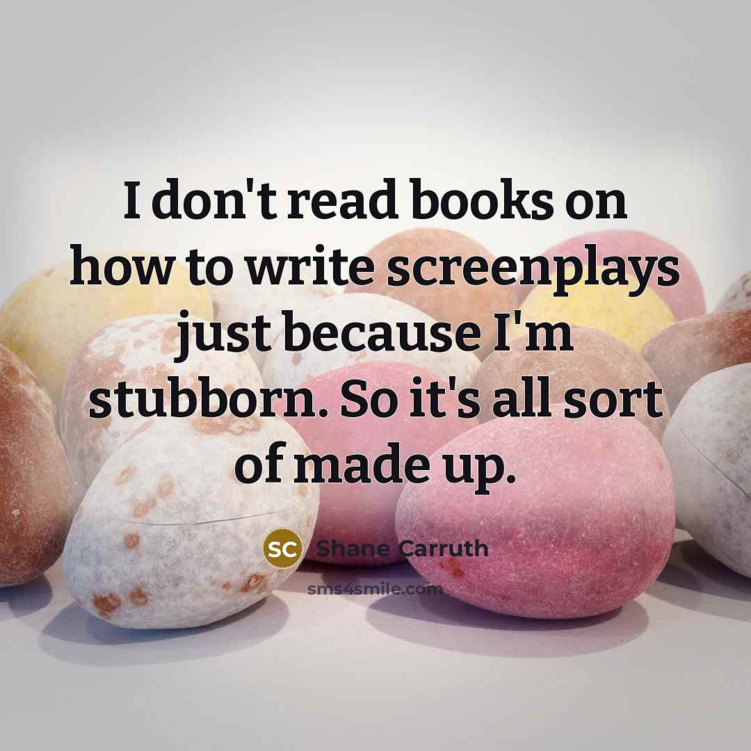 “I don't read books on how to write screenplays just…” quote by Shane Carruth