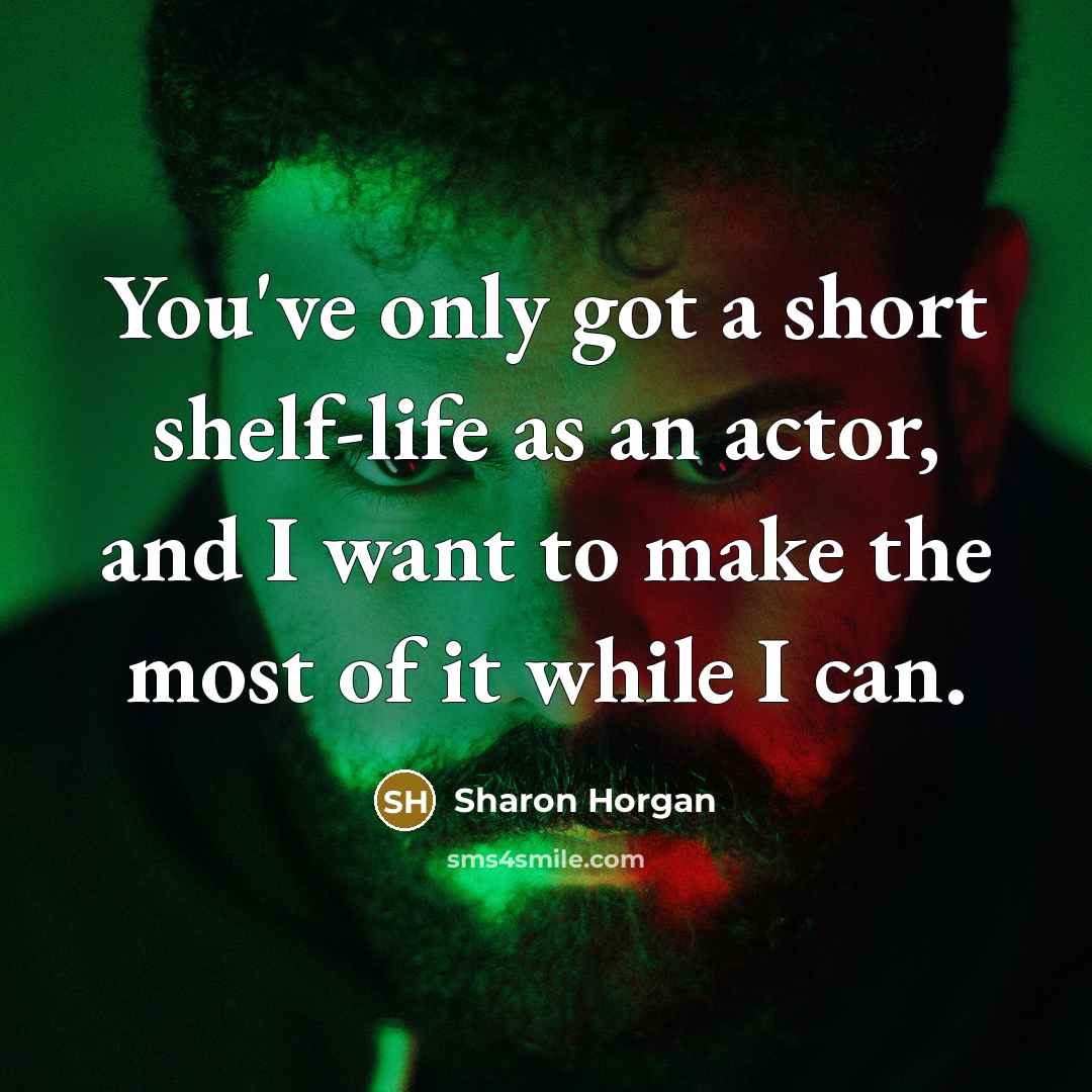 “You've only got a short shelf-life as an actor, and…” quote by Sharon Horgan