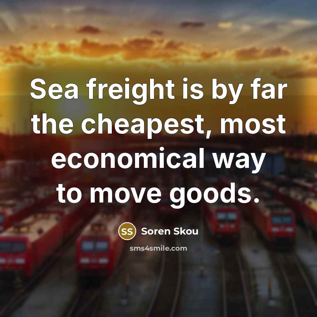 “Sea freight is by far the cheapest, most economical way…” quote by Soren Skou