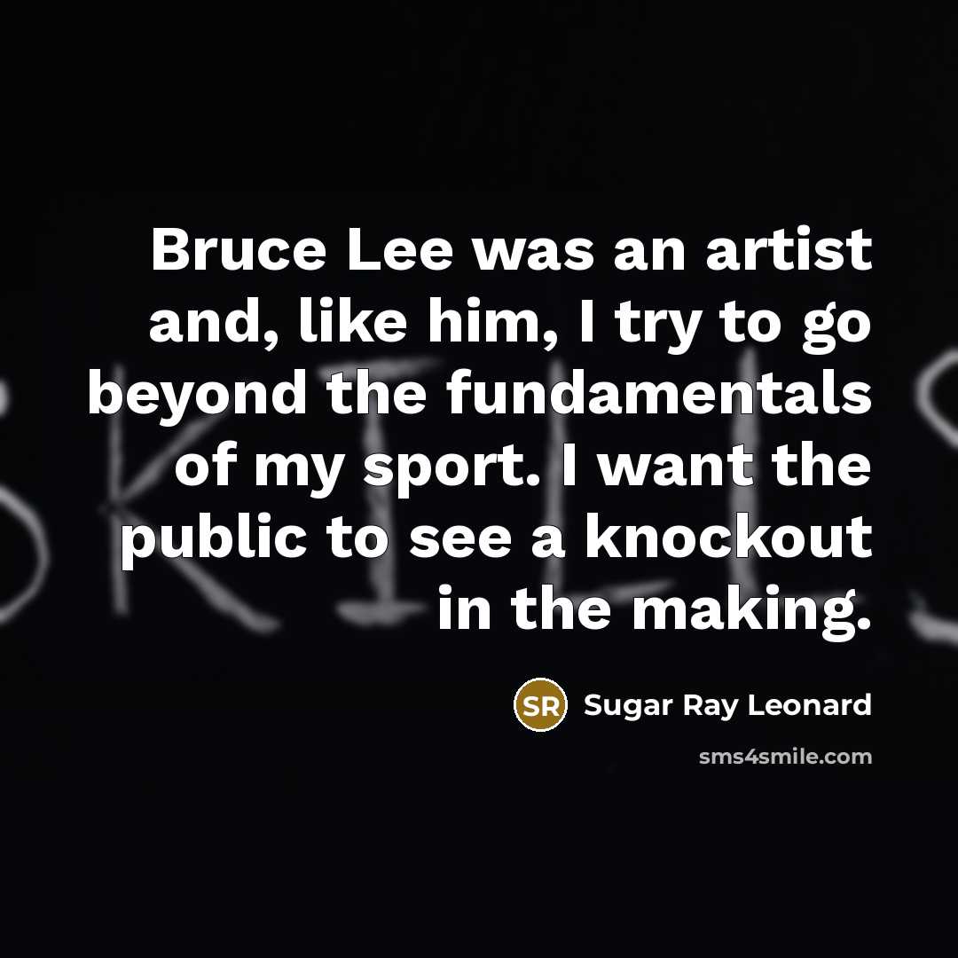 “Bruce Lee was an artist and, like him, I try…” quote by Sugar Ray Leonard