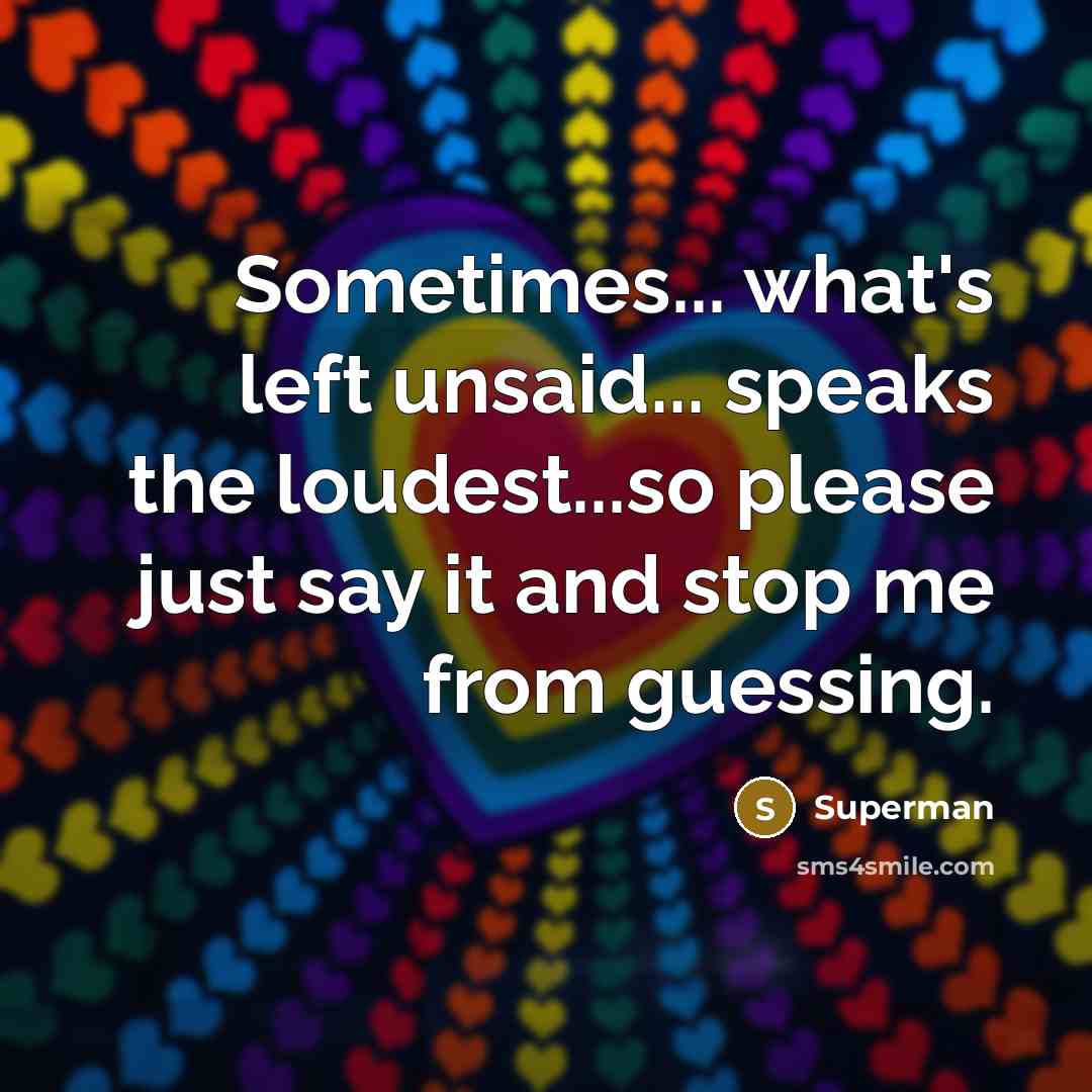 “Sometimes... what's left unsaid... speaks the loudest...so please just say…” quote by Superman