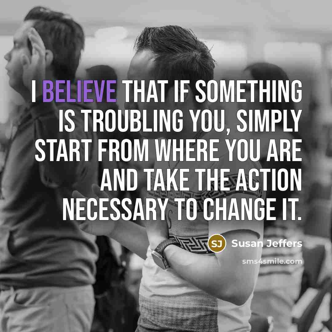“I believe that if something is troubling you, simply start…” quote by Susan Jeffers