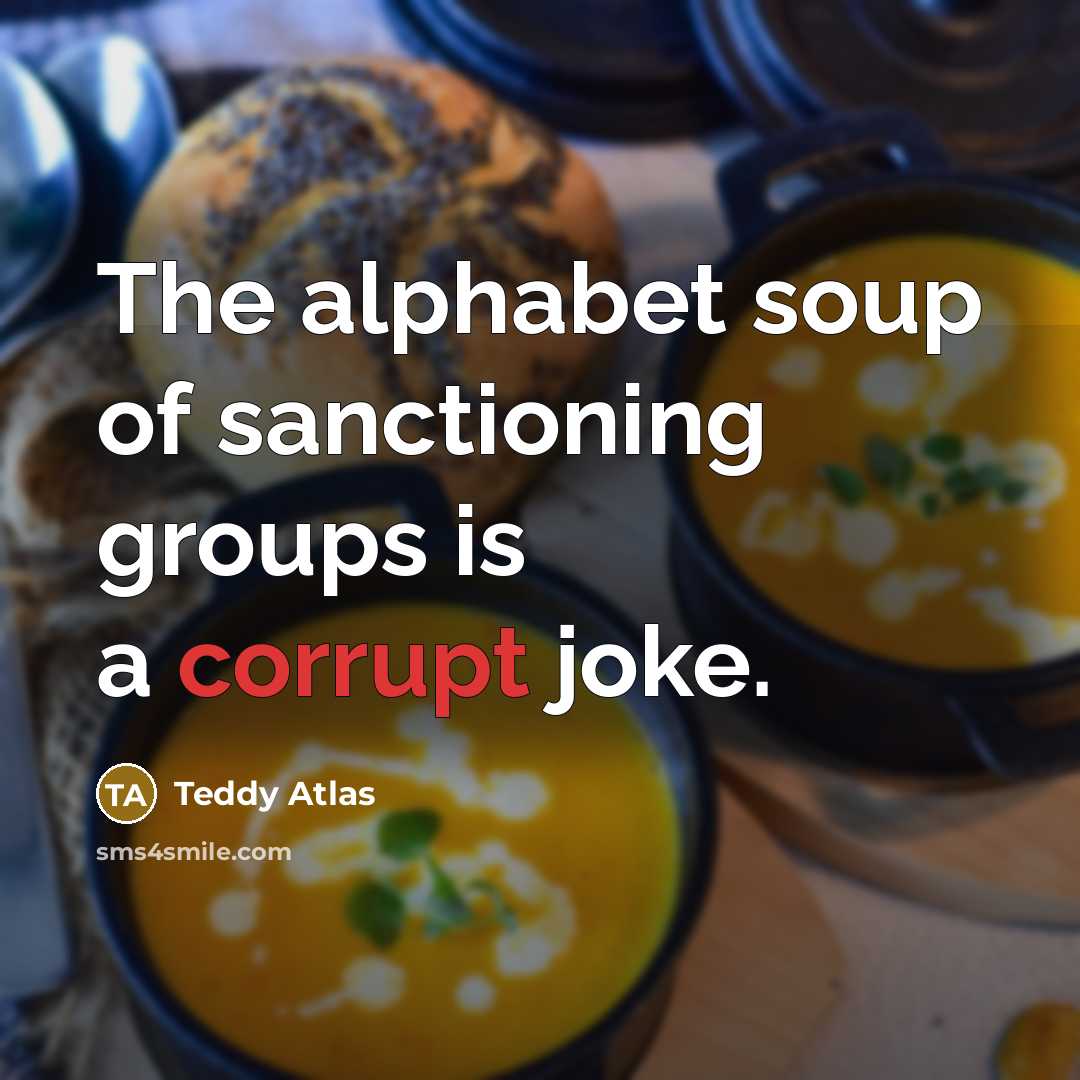 “The alphabet soup of sanctioning groups is a corrupt joke.…” quote by Teddy Atlas