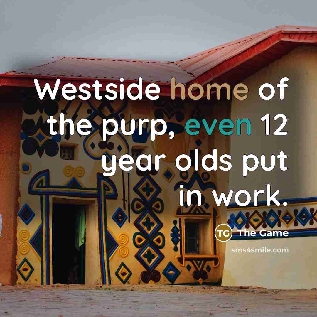 “Westside home of the purp, even 12 year olds put…” quote by The Game