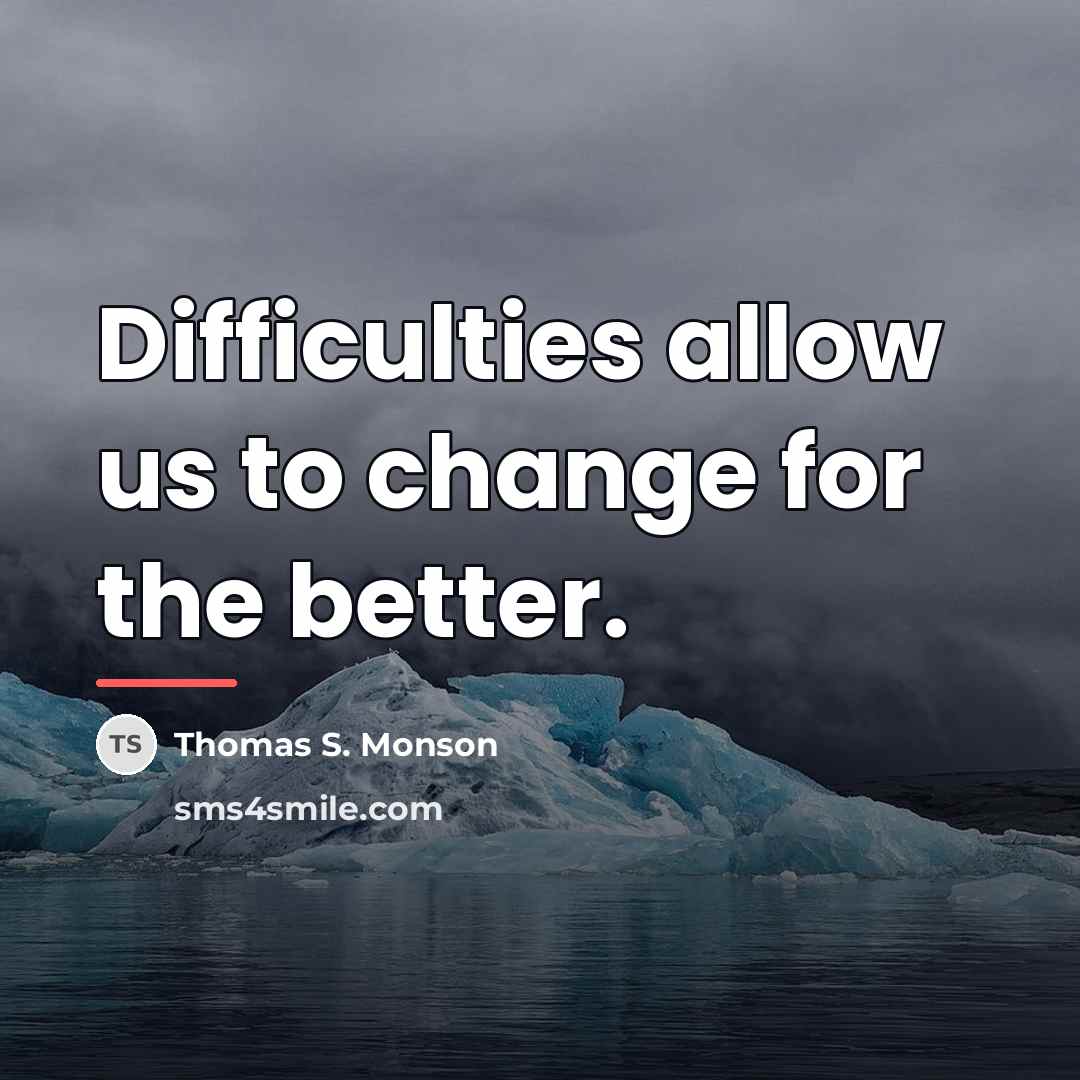 “Difficulties allow us to change for the better.…” quote by Thomas S. Monson