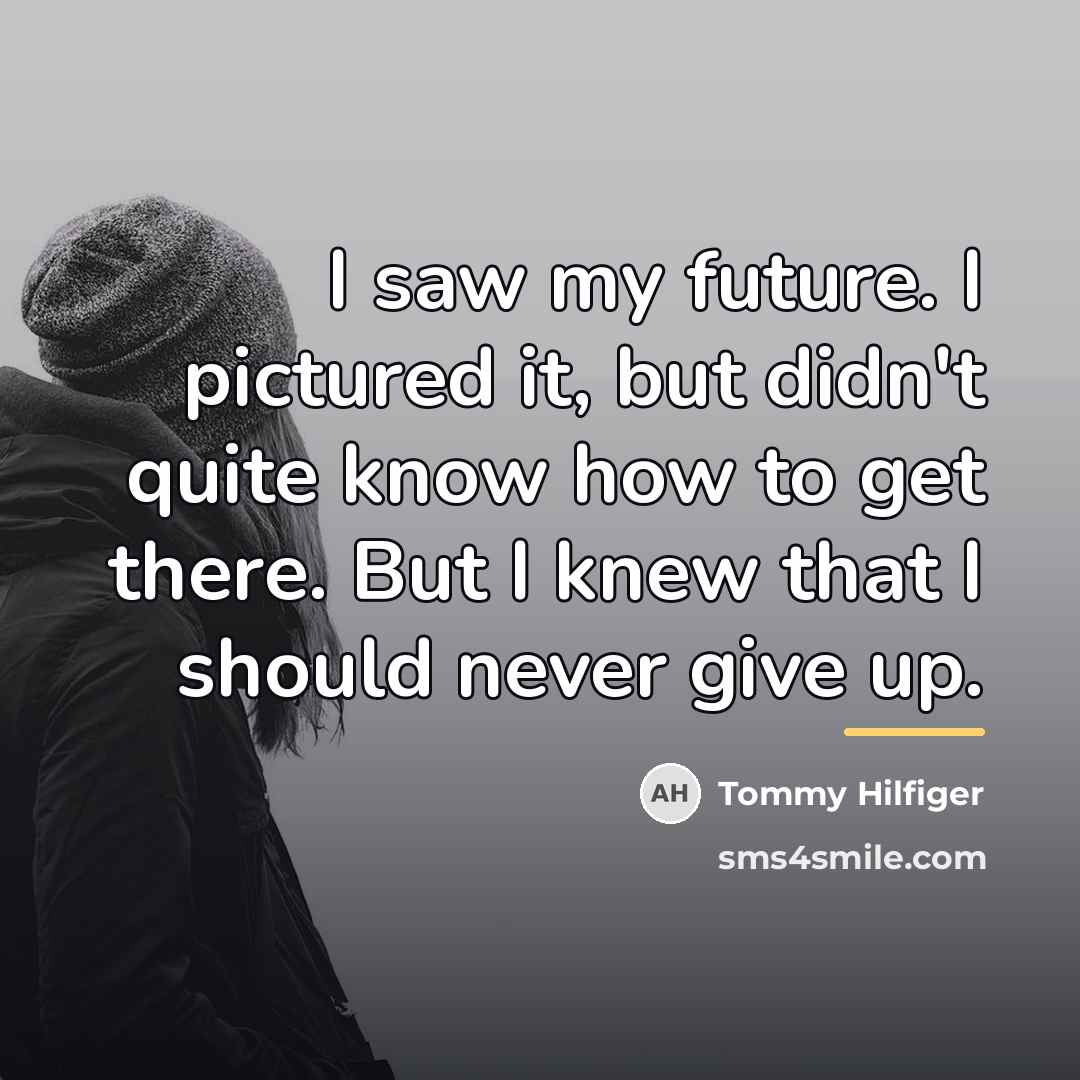 “I saw my future. I pictured it, but didn't quite…” quote by Tommy Hilfiger