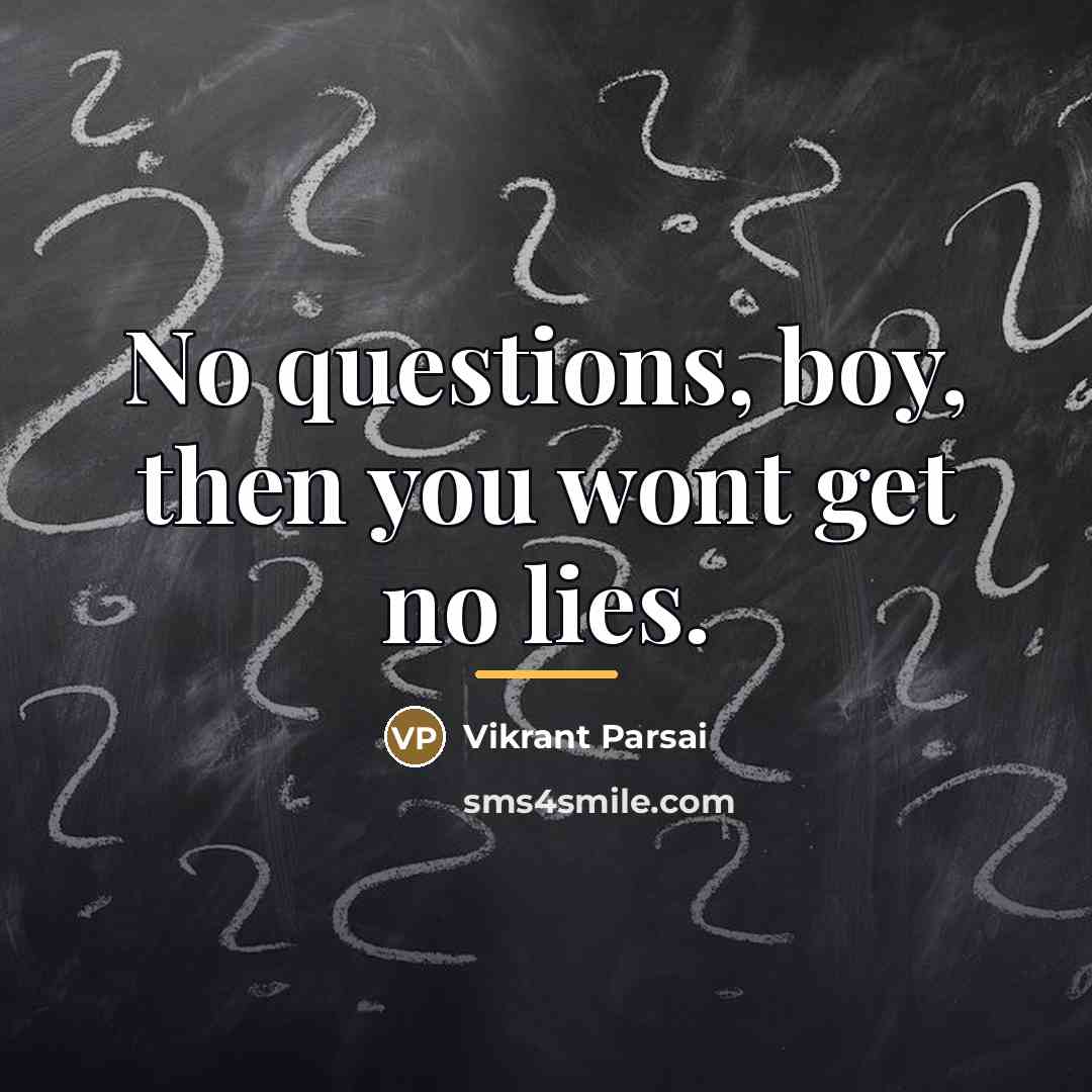 “No questions, boy, then you wont get no lies.…” quote by Vikrant Parsai