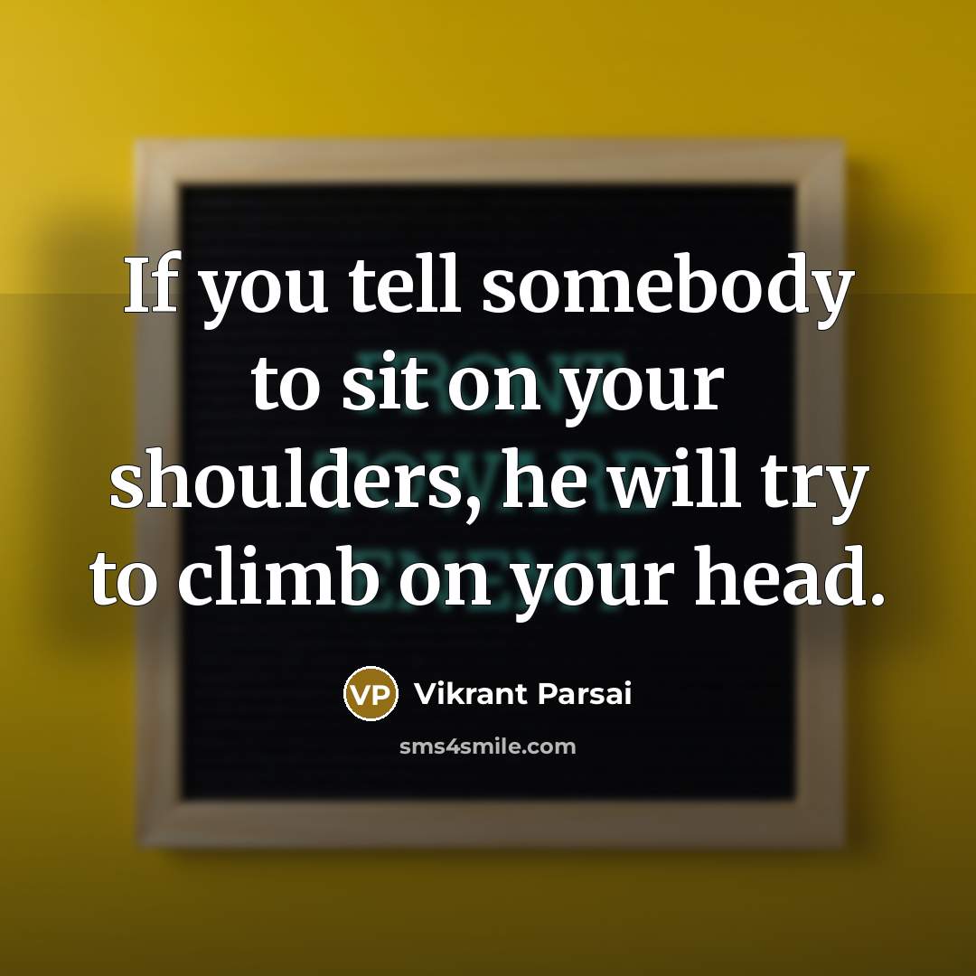 “If you tell somebody to sit on your shoulders, he…” quote by Vikrant Parsai