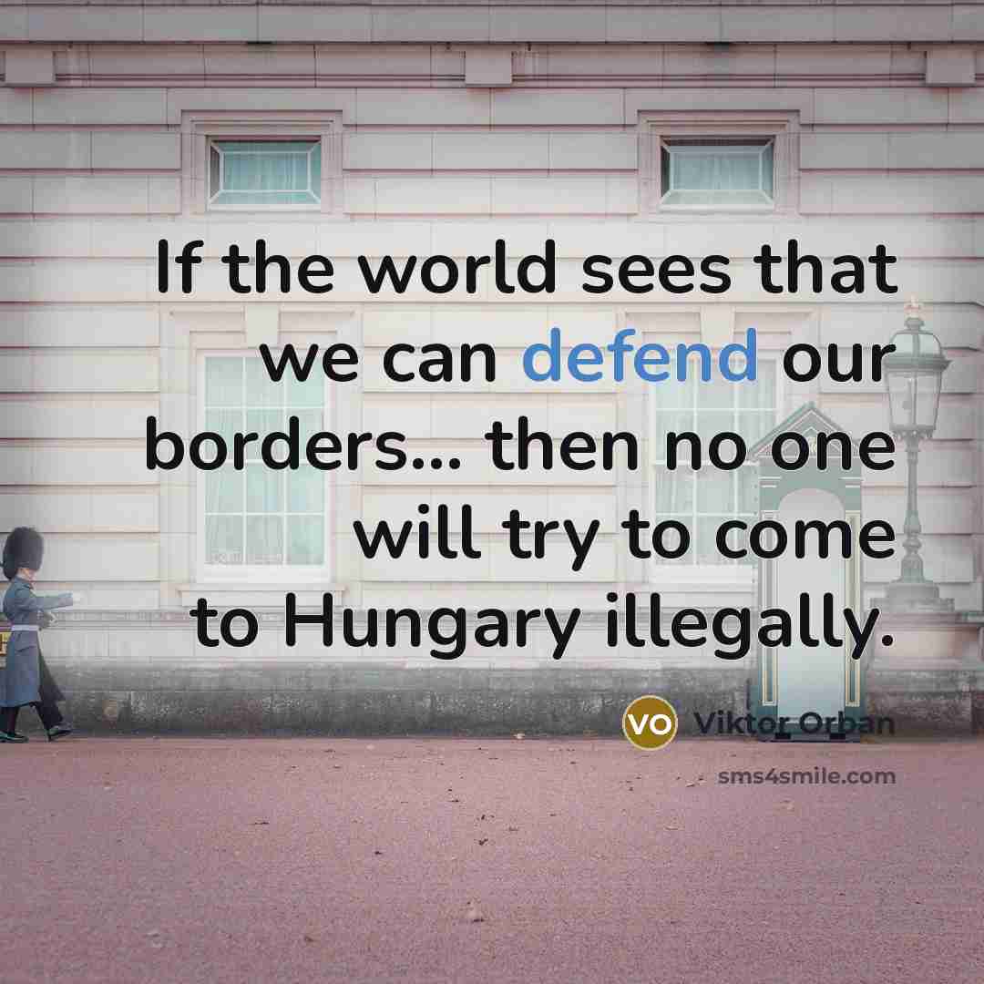 “If the world sees that we can defend our borders...…” quote by Viktor Orban