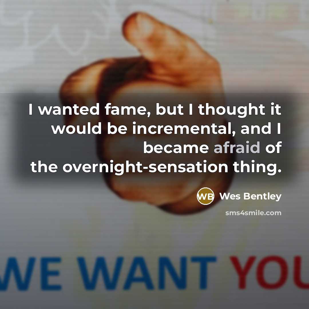 “I wanted fame, but I thought it would be incremental,…” quote by Wes Bentley