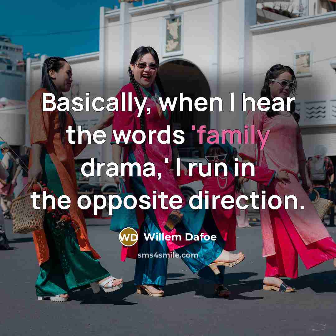 “Basically, when I hear the words 'family drama,' I run…” quote by Willem Dafoe