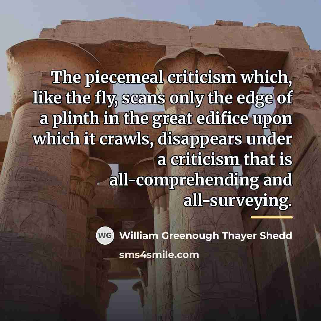 “The piecemeal criticism which, like the fly, scans only the…” quote by William Greenough Thayer Shedd