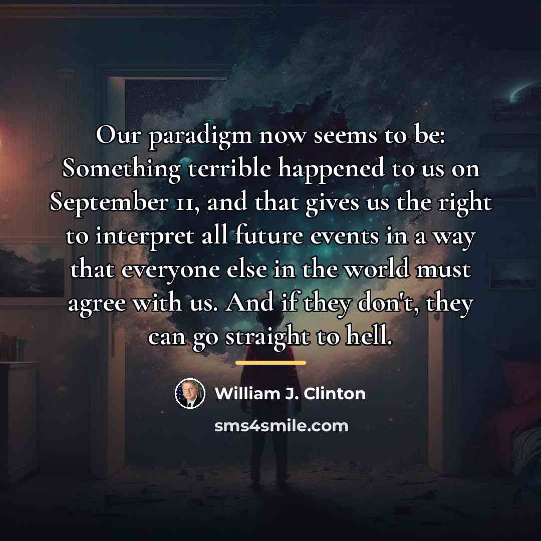 “Our paradigm now seems to be: Something terrible happened to…” quote by William J. Clinton