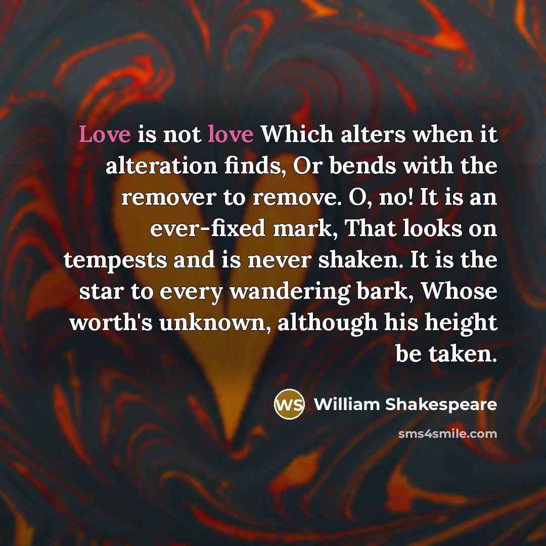 “Love is not love Which alters when it alteration finds,…” quote by William Shakespeare