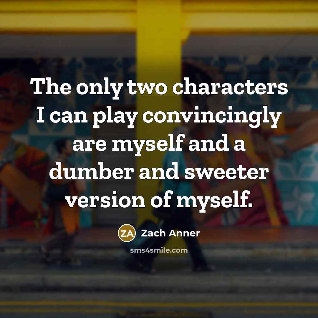 “The only two characters I can play convincingly are myself…” quote by Zach Anner