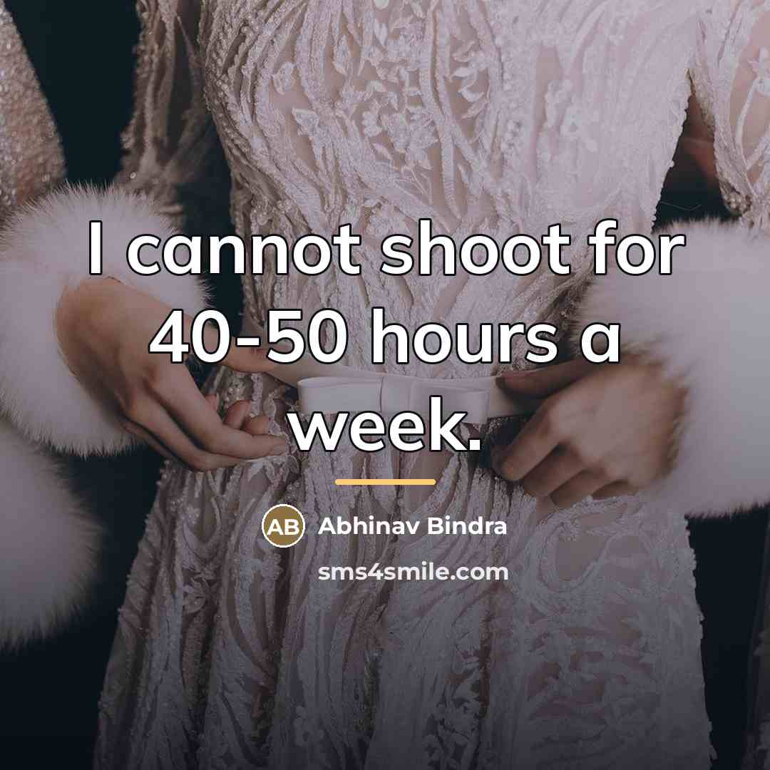 “I cannot shoot for 40-50 hours a week.…” quote by Abhinav Bindra