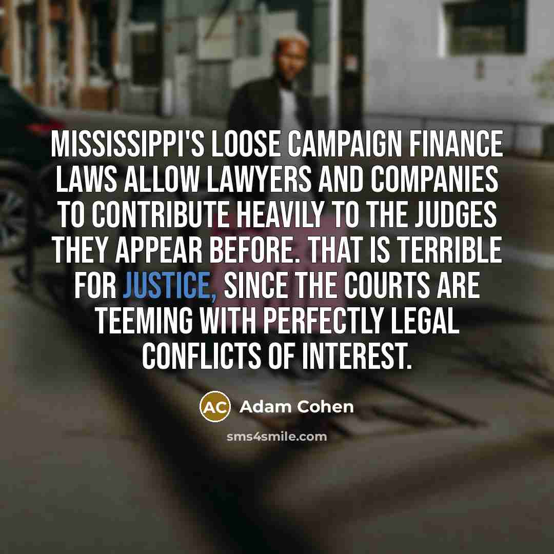 “Mississippi's loose campaign finance laws allow lawyers and companies to…” quote by Adam Cohen