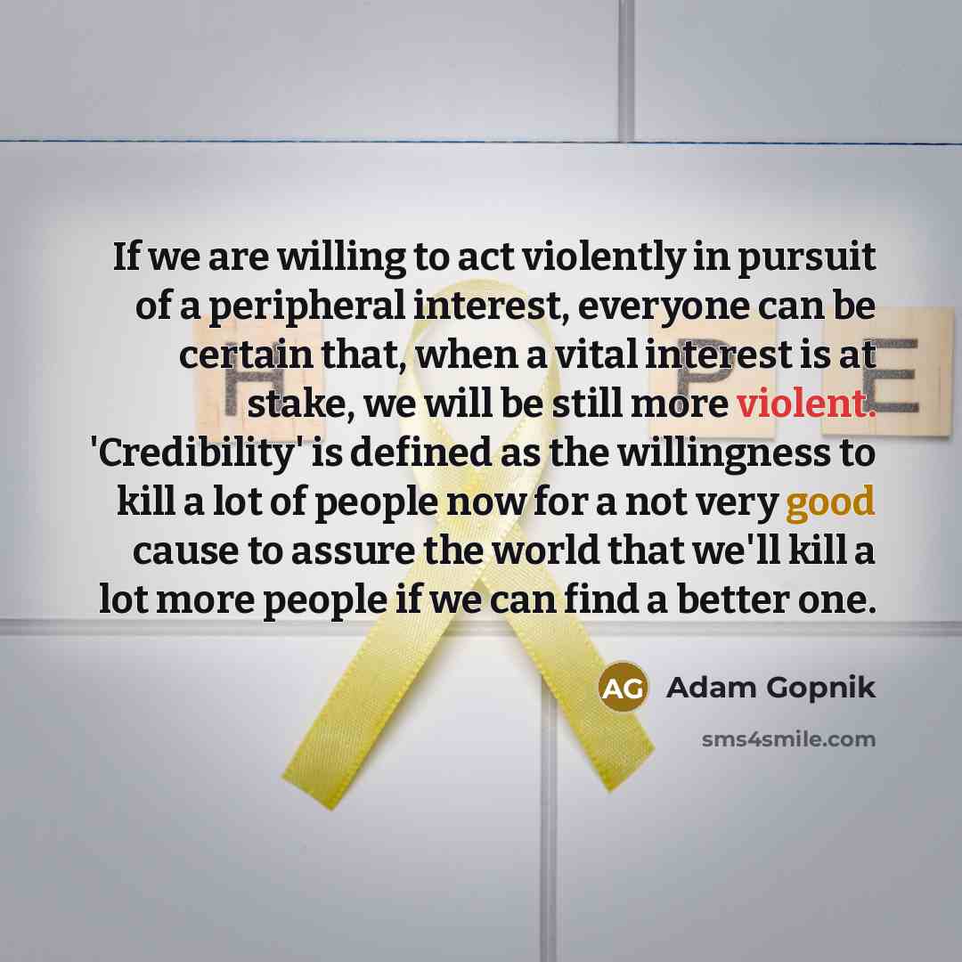 “If we are willing to act violently in pursuit of…” quote by Adam Gopnik