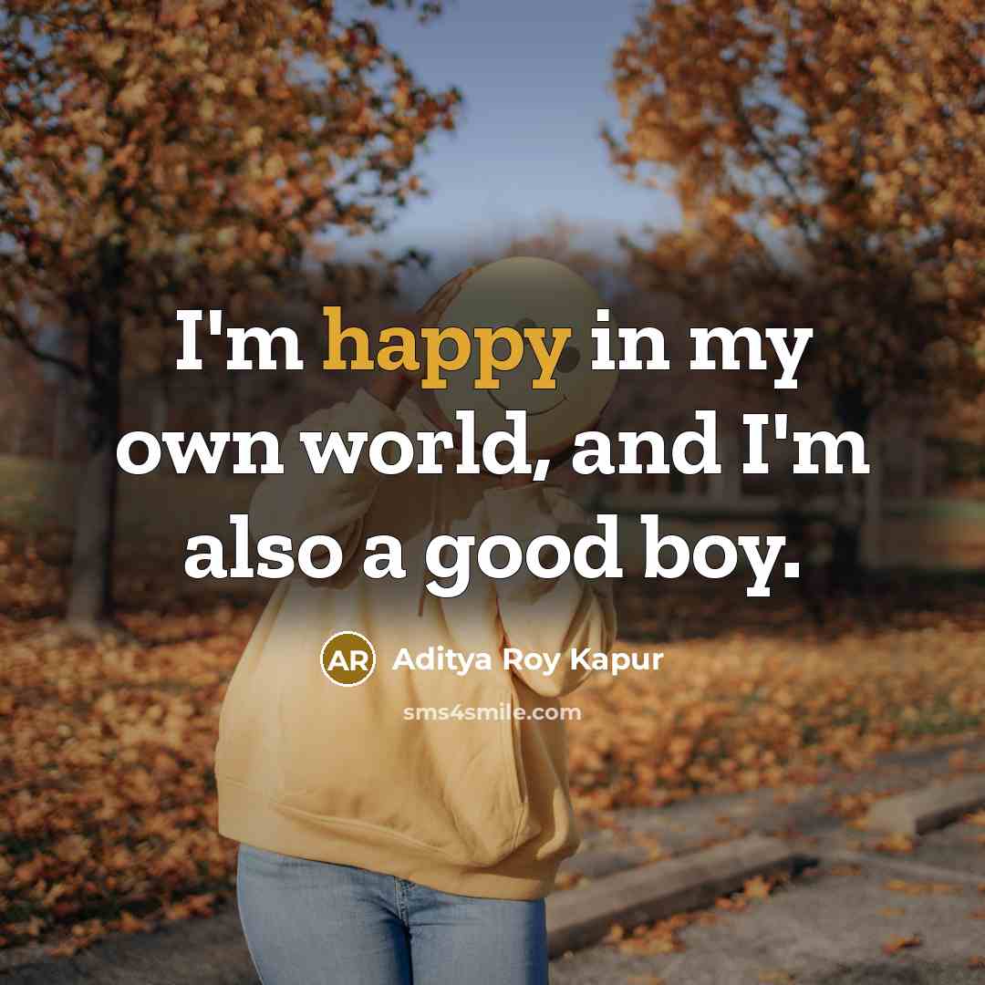 “I'm happy in my own world, and I'm also a…” quote by Aditya Roy Kapur